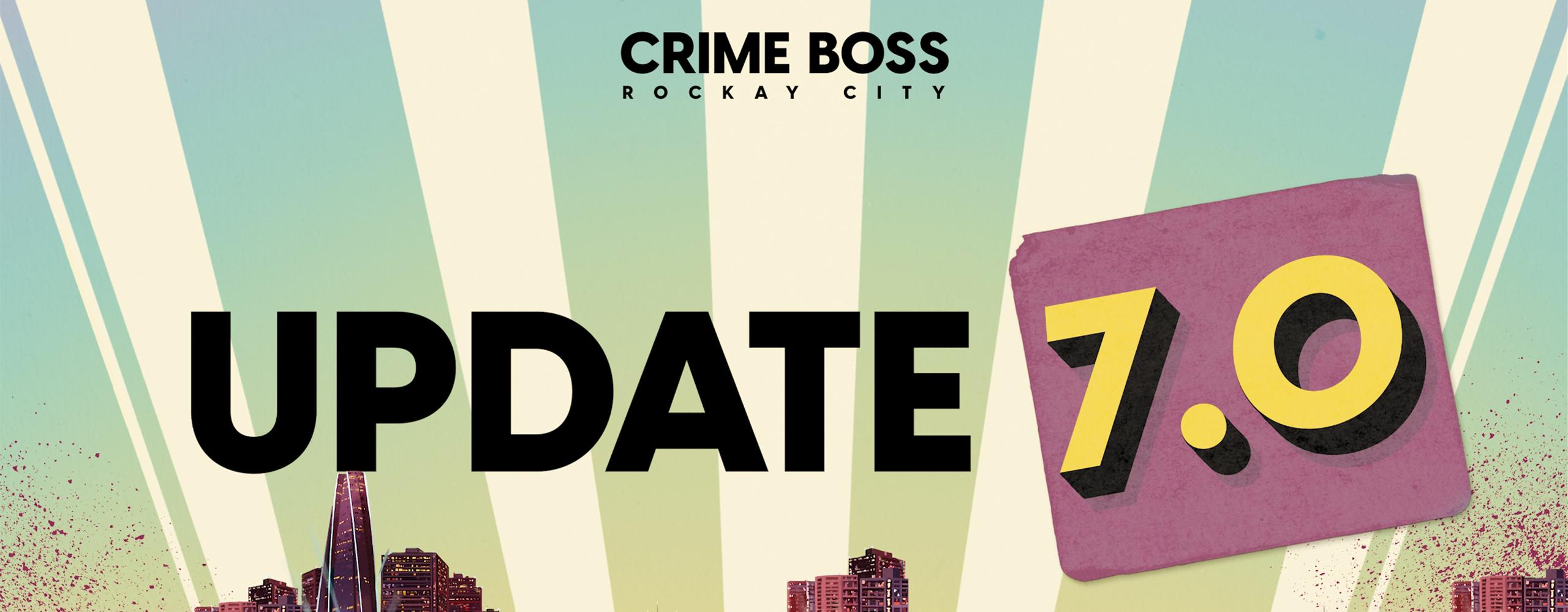 Update 7.0 is HERE! – Crime Boss Update 7.0 OUT NOW on Epic, Xbox Series X|S & PlayStation 5